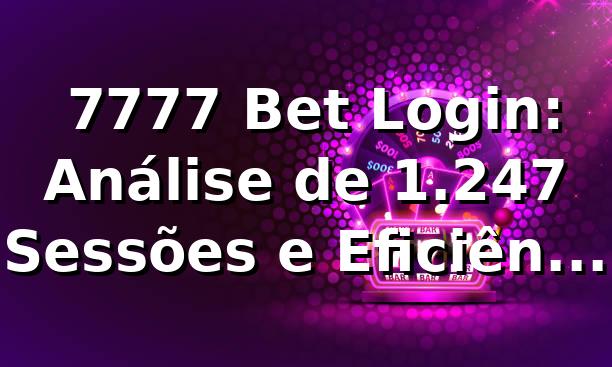 📊 7777 Bet Login: Análise de 1.247 Sessões e Eficiência de Acesso em 2026