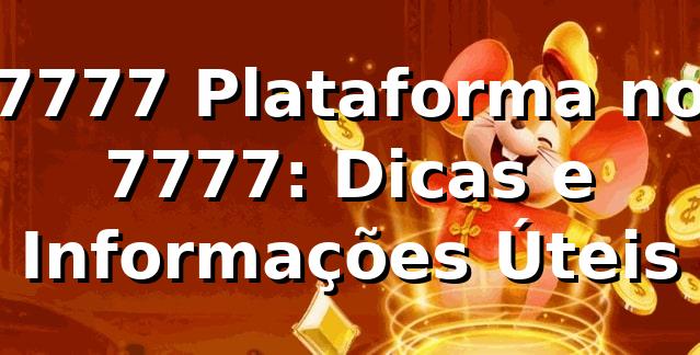 7777 Plataforma no 7777: Dicas e Informações Úteis
