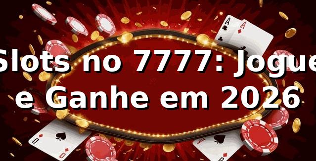 Slots no 7777: Jogue e Ganhe em 2026 🎰